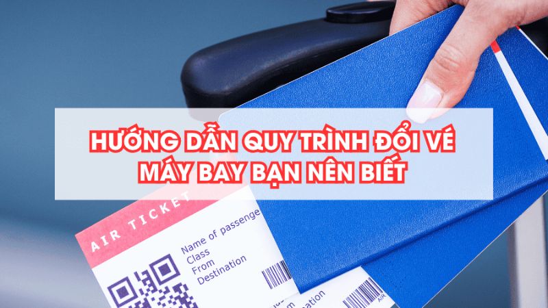 Cách đổi vé máy bay hiệu quả và tiết kiệm chi phí